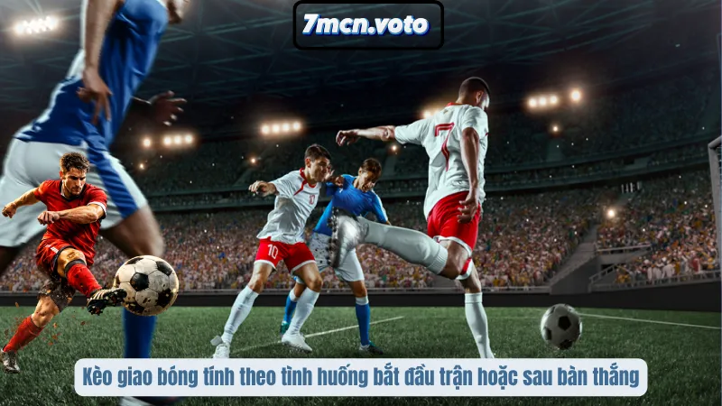 Kèo Giao Bóng – Quy Tắc & Kinh Nghiệm Dự Đoán Đội Kick-Off Chính Xác 2 Kèo giao bóng tính theo tình huống bắt đầu trận hoặc sau bàn thắng