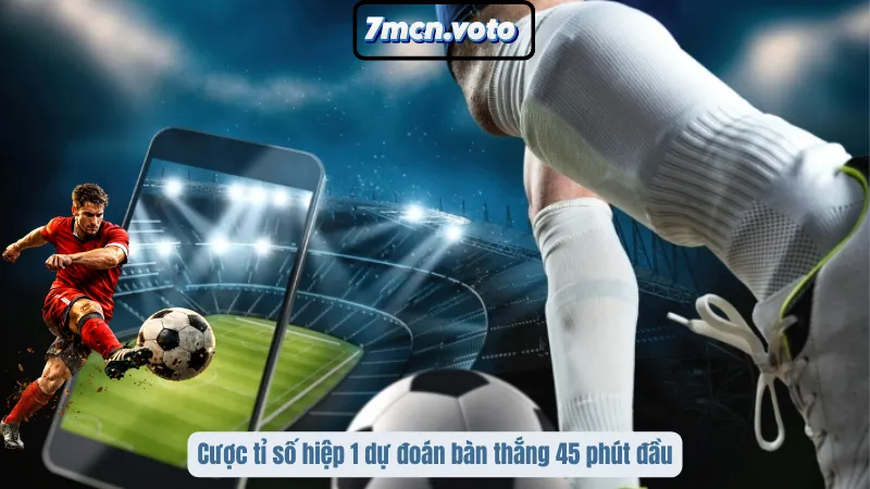 Cược tỉ số hiệp 1 dự đoán bàn thắng 45 phút đầu