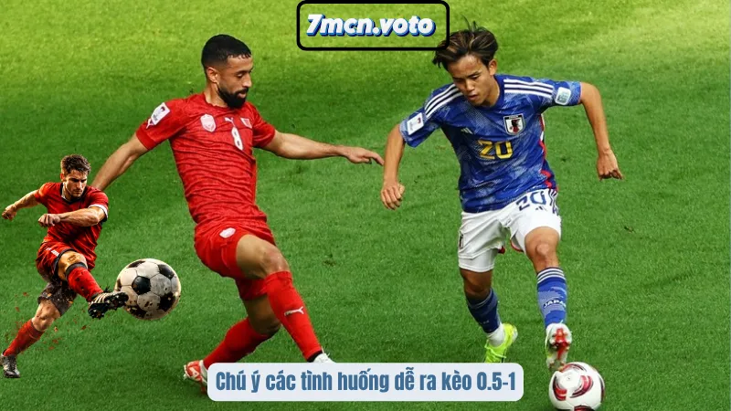Kèo 0,5 – 1: Hiểu Đúng Tỷ Lệ Để Tránh Mất Tiền Oan 2 Chú ý các tình huống dễ ra kèo 0.5–1