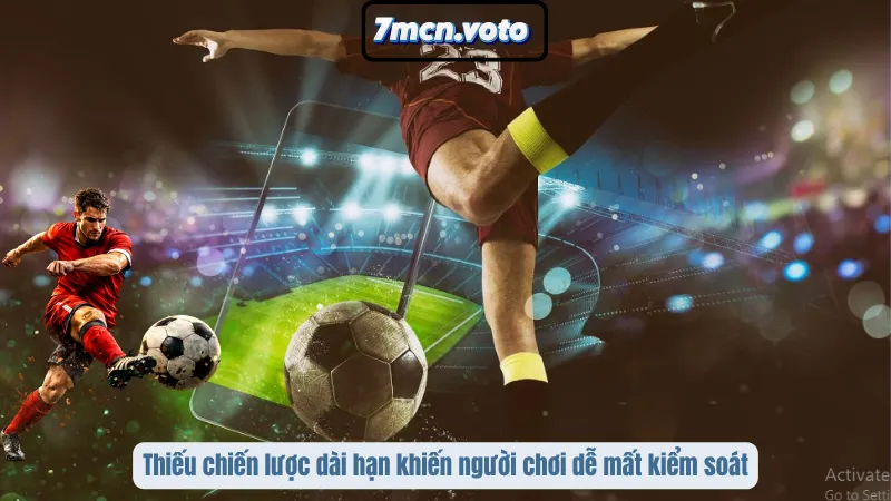 Thiếu chiến lược dài hạn khiến người chơi dễ mất kiểm soát