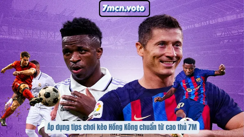 Tỷ Lệ Kèo Hong Kong Là Gì? Cách Đọc & Áp Dụng Không Bị “Lệch Kèo” 5 Áp dụng tips chơi kèo Hồng Kông chuẩn từ cao thủ 7M